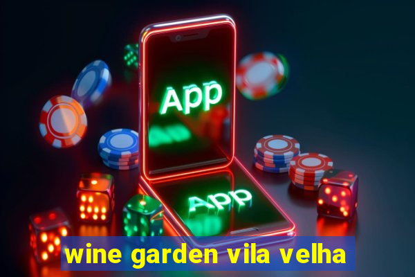 wine garden vila velha